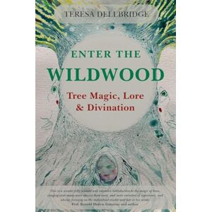 Dellbridge, Teresa Enter the Wildwood: Tree Magic, Lore & Divination Dellbridge, Teresa Enter the Wildwood: Tree Magic, Lore & Divination