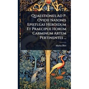 Piã(c)Ri, Marius Quaestiones Ad P. Ovidii Nasonis Epistulas Heroidum Et Praecipue Horum Carminum Artem Pertinentes ... Piã(c)Ri, Marius Quaestiones Ad P. Ovidii Nasonis Epistulas Heroidum Et Praecipue Horum Carminum Artem Pertinentes ...