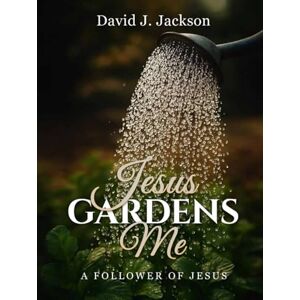 Jackson Jesus Gardens Me: A Follower of Jesus Jackson Jesus Gardens Me: A Follower of Jesus