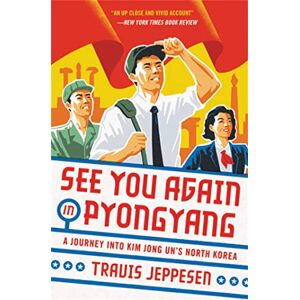 Jeppesen, Travis See You Again in Pyongyang: A Journey into Kim Jong Un's North Korea Jeppesen, Travis See You Again in Pyongyang: A Journey into Kim Jong Un's North Korea