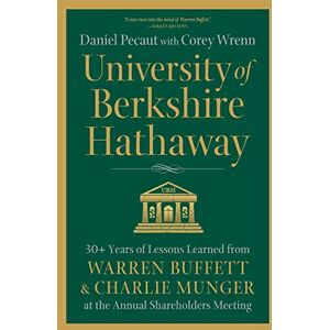 Pecaut, Daniel University of Berkshire Hathaway: 30 Years of Lessons Learned from Warren Buffett & Charlie Munger at the Annual Shareholders Meeting Pecaut, Daniel University of Berkshire Hathaway: 30 Years of Lessons Learned from Warren Buffett & Charlie Munger at the Annual Shareholders Meeting