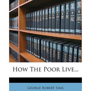 Sims, George Robert How the Poor Live... Sims, George Robert How the Poor Live...
