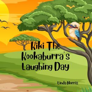 Norris, Linda Kiki The Kookaburra's Laughing Day (Little Friend Adventures) Norris, Linda Kiki The Kookaburra's Laughing Day (Little Friend Adventures)