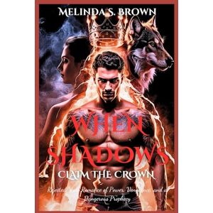 Brown, Melinda S. When Shadows Claim the Crown: Rejected Mate Romance of Power, Vengeance, and a Dangerous Prophecy ((The Alpha’s Undoing)) Brown, Melinda S. When Shadows Claim the Crown: Rejected Mate Romance of Power, Vengeance, and a Dangerous Prophecy ((The Alpha’s Undoing))