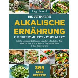 Hugo Boss DIE ULTIMATIVE ALKALISCHE ERNÄHRUNG FÜR EINEN KOMPLETTEN KÖRPER-RESET: Entgifte, nimm ab und stelle deine Gesundheit auf natürliche Weise wieder her – ... Rezepten und einem 10-Tage-Reset-Programm Hugo Boss DIE ULTIMATIVE ALKALISCHE ERNÄHRUNG FÜR EINEN KOMPLETTEN KÖRPER-RESET: Entgifte, nimm ab und stelle deine Gesundheit auf natürliche Weise wieder her – ... Rezepten und einem 10-Tage-Reset-Programm