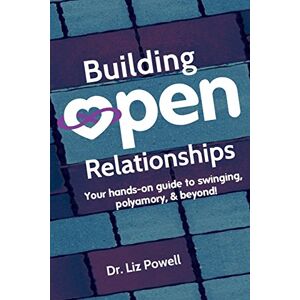Powell, Dr. Liz Building Open Relationships: Your hands on guide to swinging, polyamory, and beyond! Powell, Dr. Liz Building Open Relationships: Your hands on guide to swinging, polyamory, and beyond!
