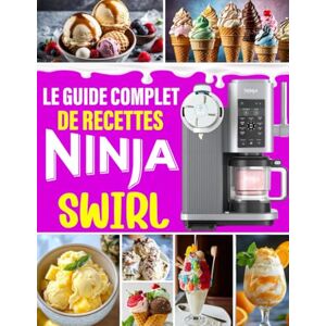 Hopkins, Gladys R. Le Guide Complet de Recettes Ninja Swirl: 400 Recettes Givrées – Glaces, sorbets, frozen yogurts, smoothies & milkshakes pour toutes les envies Hopkins, Gladys R. Le Guide Complet de Recettes Ninja Swirl: 400 Recettes Givrées – Glaces, sorbets, frozen yogurts, smoothies & milkshakes pour toutes les envies