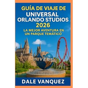 VANQUEZ, DALE Guía de viaje de Universal Orlando Studios 2026:: La mejor aventura en un parque temático VANQUEZ, DALE Guía de viaje de Universal Orlando Studios 2026:: La mejor aventura en un parque temático