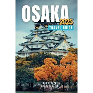 Bennett, Ethan Osaka Travel Guide: Essential Tips, Local Insights, and Practical Advice for Navigating Osaka Like a Pro, Where Hospitality is a Local Delicacy (Full Color) Bennett, Ethan Osaka Travel Guide: Essential Tips, Local Insights, and Practical Advice for Navigating Osaka Like a Pro, Where Hospitality is a Local Delicacy (Full Color)
