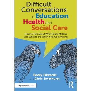 Edwards, Becky Difficult Conversations in Education, Health and Social Care: How to Talk About What Really Matters and What to Do When it All Goes Wrong Edwards, Becky Difficult Conversations in Education, Health and Social Care: How to Talk About What Really Matters and What to Do When it All Goes Wrong