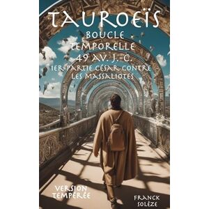 Solèze, Franck Tauroeïs boucle temporelle 49 av J.-C. 1er partie César contre les Massaliotes version tempérée Solèze, Franck Tauroeïs boucle temporelle 49 av J.-C. 1er partie César contre les Massaliotes version tempérée