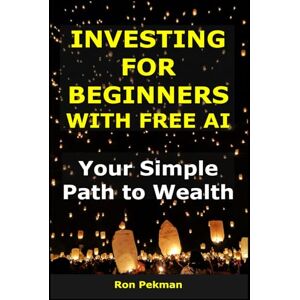 Pekman, Ron Investing for Beginners with Free AI: Your Simple Path to Wealth (AI for Investors) Pekman, Ron Investing for Beginners with Free AI: Your Simple Path to Wealth (AI for Investors)