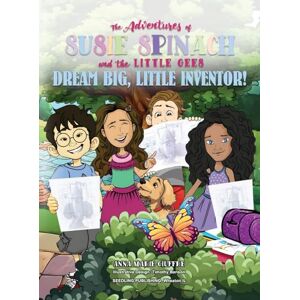 Giuffre, Anna The Adventures of Susie Spinach and the Little Gees: Dream Big Little Inventor Giuffre, Anna The Adventures of Susie Spinach and the Little Gees: Dream Big Little Inventor