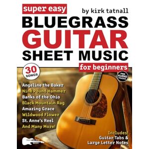 Kirk Super Easy Bluegrass Guitar Sheet Music for Beginners: 30 Popular Bluegrass Tunes in Big Letter Notes, Guitar TAB, Chord Charts + FREE Audio! (Large Print Letter Notes Sheet Music) Kirk Super Easy Bluegrass Guitar Sheet Music for Beginners: 30 Popular Bluegrass Tunes in Big Letter Notes, Guitar TAB, Chord Charts + FREE Audio! (Large Print Letter Notes Sheet Music)