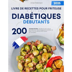 Robinson Livre de recettes pour friteuse à air pour diabétiques débutants: 200 recettes faciles, rapides et pauvres en glucides pour accompagner le diabète de type 2 et une alimentation saine au quotidien Robinson Livre de recettes pour friteuse à air pour diabétiques débutants: 200 recettes faciles, rapides et pauvres en glucides pour accompagner le diabète de type 2 et une alimentation saine au quotidien
