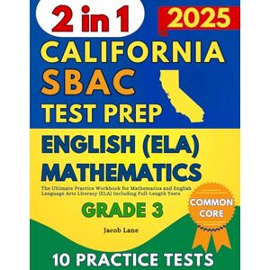Lane, Jacob SBAC Test Prep California Grade 3: The Ultimate Practice Workbook for Mathematics and English Language Arts Literacy (ELA) Including Full-Length Tests (SBAC Test Prep Grade 3) Lane, Jacob SBAC Test Prep California Grade 3: The Ultimate Practice Workbook for Mathematics and English Language Arts Literacy (ELA) Including Full-Length Tests (SBAC Test Prep Grade 3)