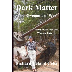 Celsi, Richard Leland Dark Matter: Viet Nam War Poetry and Pictures Celsi, Richard Leland Dark Matter: Viet Nam War Poetry and Pictures