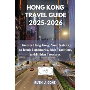 Cone, Ruth J. Hong Kong Travel Guide 2025-2026: Discover Hong Kong: Your Gateway to Iconic Landmarks, Rich Traditions, and Hidden Treasures. Cone, Ruth J. Hong Kong Travel Guide 2025-2026: Discover Hong Kong: Your Gateway to Iconic Landmarks, Rich Traditions, and Hidden Treasures.