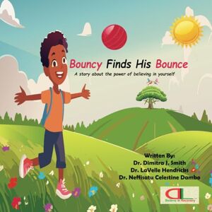 Smith, Dr. Dimitra J Bouncy Finds His Bounce: A story about the power of believing in yourself Smith, Dr. Dimitra J Bouncy Finds His Bounce: A story about the power of believing in yourself