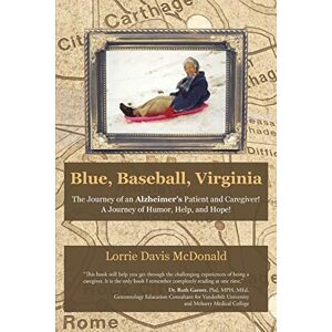McDonald, Lorrie Davis Blue, Baseball, Virginia: The Journey of an Alzheimer's Patient and Caregiver! A Journey of Humor, Help, and Hope! McDonald, Lorrie Davis Blue, Baseball, Virginia: The Journey of an Alzheimer's Patient and Caregiver! A Journey of Humor, Help, and Hope!