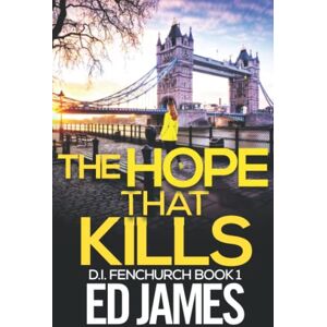 James, Ed The Hope That Kills: 1 (DI Fenchurch East London Crime Thrillers) James, Ed The Hope That Kills: 1 (DI Fenchurch East London Crime Thrillers)
