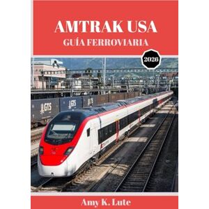 Lute, Amy K. AMTRAK USA GUÍA FERROVIARIA 2026: La guía completa del viajero para explorar los Estados Unidos en tren Lute, Amy K. AMTRAK USA GUÍA FERROVIARIA 2026: La guía completa del viajero para explorar los Estados Unidos en tren