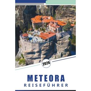 Rosson, Kevin D. METEORA REISEFÜHRER 2026: löster, Wanderwege, wichtige Einblicke, lokale Kultur, saisonale Tipps und detaillierte Reiserouten zur Erkundung der Klippenregion Griechenlands Rosson, Kevin D. METEORA REISEFÜHRER 2026: löster, Wanderwege, wichtige Einblicke, lokale Kultur, saisonale Tipps und detaillierte Reiserouten zur Erkundung der Klippenregion Griechenlands