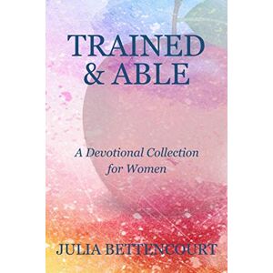 Bettencourt, Julia Trained & Able: A Devotional Collection for Women (Lovely Lady Devotionals) Bettencourt, Julia Trained & Able: A Devotional Collection for Women (Lovely Lady Devotionals)