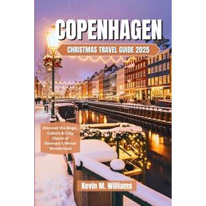 Williams, Kevin M. COPENHAGEN CHRISTMAS TRAVEL GUIDE 2025: Discover the Magic, Culture & Cozy Charm of Denmark’s Winter Wonderland Williams, Kevin M. COPENHAGEN CHRISTMAS TRAVEL GUIDE 2025: Discover the Magic, Culture & Cozy Charm of Denmark’s Winter Wonderland