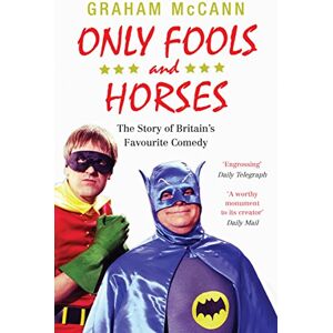 McCann, Graham Only Fools and Horses: The Story of Britain's Favourite Comedy McCann, Graham Only Fools and Horses: The Story of Britain's Favourite Comedy