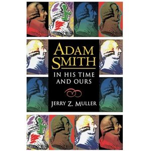 Muller, Jerry Z. Adam Smith in His Time and Ours: Designing the Decent Society Muller, Jerry Z. Adam Smith in His Time and Ours: Designing the Decent Society