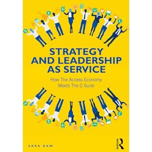 Daw, Sara Strategy and Leadership as Service: How the Access Economy Meets the C-Suite Daw, Sara Strategy and Leadership as Service: How the Access Economy Meets the C-Suite