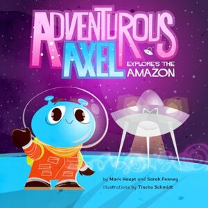 Haupt, Mark Adventurous Axel Explores the Amazon: Children's book about being present and embracing diversity Haupt, Mark Adventurous Axel Explores the Amazon: Children's book about being present and embracing diversity