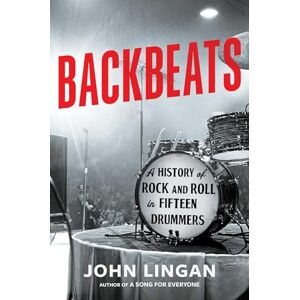 Lingan, John Backbeats: A History of Rock and Roll in Fifteen Drummers Lingan, John Backbeats: A History of Rock and Roll in Fifteen Drummers