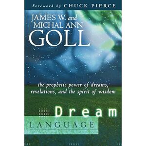 Goll, James W. Dream Language: The Prophetic Power of Dreams, Revelations, and the Spirit of Wisdom Goll, James W. Dream Language: The Prophetic Power of Dreams, Revelations, and the Spirit of Wisdom