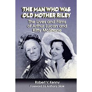 Robert V. Kenny The Man Who Was Old Mother Riley The Lives and Films of Arthur Lucan and Kitty McShane Robert V. Kenny The Man Who Was Old Mother Riley The Lives and Films of Arthur Lucan and Kitty McShane