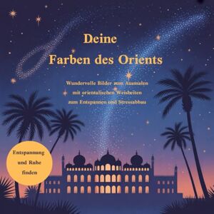 Amun, Merit Deine Farben des Orients: Wundervolle Bilder zum Ausmalen mit orientalischen Weisheiten zum Entspannen und Stressabbau (Stress2Wellness) Amun, Merit Deine Farben des Orients: Wundervolle Bilder zum Ausmalen mit orientalischen Weisheiten zum Entspannen und Stressabbau (Stress2Wellness)