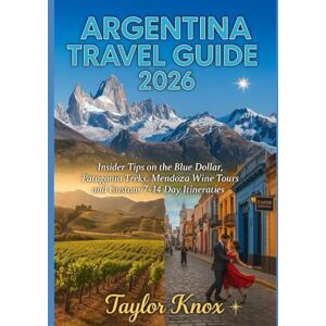 Taylor ARGENTINA TRAVEL GUIDE 2026: Insider Tips on the Blue Dollar, Patagonia Treks, Mendoza Wine Tours, and Custom 7–14 Day Itineraries Taylor ARGENTINA TRAVEL GUIDE 2026: Insider Tips on the Blue Dollar, Patagonia Treks, Mendoza Wine Tours, and Custom 7–14 Day Itineraries