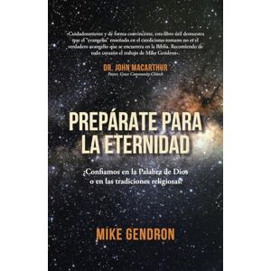 Gendron, Mike Prepárate Para la Eternidad: ¿Confiamos en la Palabra de Dios o en las tradiciones religiosas? Gendron, Mike Prepárate Para la Eternidad: ¿Confiamos en la Palabra de Dios o en las tradiciones religiosas?