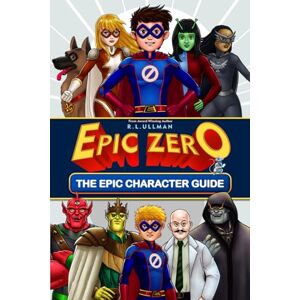 Ullman, R.L. Epic Zero: The Epic Character Guide (Tales of a 6th Grade Superhero 3-Book Collections) Ullman, R.L. Epic Zero: The Epic Character Guide (Tales of a 6th Grade Superhero 3-Book Collections)