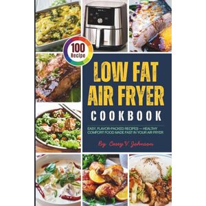 Johnson, Casey V. Low Fat Air Fryer Cookbook with Photos: 100 Easy, Flavor-Packed Recipes — Healthy Comfort Food Made Fast in Your Air Fryer Johnson, Casey V. Low Fat Air Fryer Cookbook with Photos: 100 Easy, Flavor-Packed Recipes — Healthy Comfort Food Made Fast in Your Air Fryer