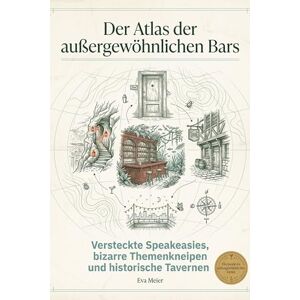 Meier, Eva Der Atlas der außergewöhnlichen Bars: Versteckte Speakeasies, bizarre Themenkneipen und historische Tavernen Meier, Eva Der Atlas der außergewöhnlichen Bars: Versteckte Speakeasies, bizarre Themenkneipen und historische Tavernen