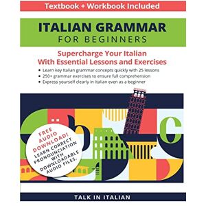 Talk in Italian Italian Grammar for Beginners Textbook + Workbook Included: Supercharge Your Italian with Essential Lessons and Exercises Talk in Italian Italian Grammar for Beginners Textbook + Workbook Included: Supercharge Your Italian with Essential Lessons and Exercises