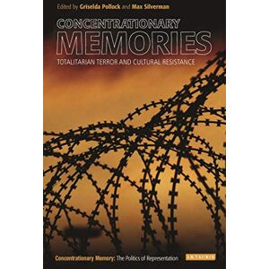 Griselda Pollock Concentrationary Memories: Totalitarian Terror and Cultural Resistance (New Encounters: Arts, Cultures, Concepts) Griselda Pollock Concentrationary Memories: Totalitarian Terror and Cultural Resistance (New Encounters: Arts, Cultures, Concepts)