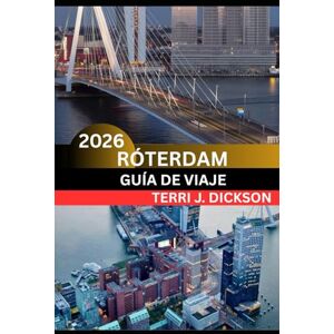 DICKSON, TERRI J. RÓTERDAM GUÍA DE VIAJE 2026: Róterdam al descubierto: donde el diseño moderno se fusiona con el alma marítima DICKSON, TERRI J. RÓTERDAM GUÍA DE VIAJE 2026: Róterdam al descubierto: donde el diseño moderno se fusiona con el alma marítima