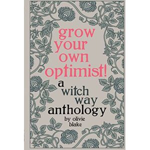 Blake, Olivie Grow Your Own Optimist!: A Witch Way Anthology: 2 Blake, Olivie Grow Your Own Optimist!: A Witch Way Anthology: 2