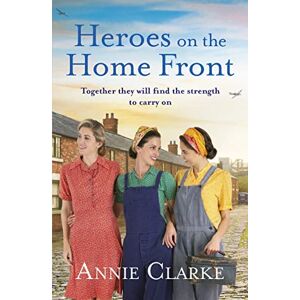 Clarke, Annie Heroes on the Home Front: A wonderfully uplifting wartime story: 2 (Factory Girls, 2) Clarke, Annie Heroes on the Home Front: A wonderfully uplifting wartime story: 2 (Factory Girls, 2)