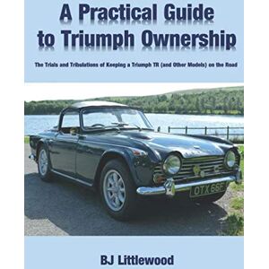 Littlewood, B J A Practical Guide to Triumph Ownership: The Trials and Tribulations of Keeping a Triumph TR (and Other Models) on the Road Littlewood, B J A Practical Guide to Triumph Ownership: The Trials and Tribulations of Keeping a Triumph TR (and Other Models) on the Road
