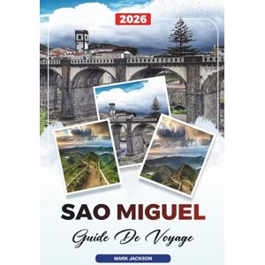 Jackson GUIDE DE VOYAGE SAO MIGUEL 2026: Découvrez des joyaux cachés, des monuments historiques, des conseils de voyage et des expériences de vacances inoubliables Jackson GUIDE DE VOYAGE SAO MIGUEL 2026: Découvrez des joyaux cachés, des monuments historiques, des conseils de voyage et des expériences de vacances inoubliables