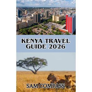 COMPASS, SAM KENYA TRAVEL GUIDE 2026: From Nairobi to the Maasai Mara: Discover Kenya’s Wildlife, Coastal Beauty, and Vibrant Traditions COMPASS, SAM KENYA TRAVEL GUIDE 2026: From Nairobi to the Maasai Mara: Discover Kenya’s Wildlife, Coastal Beauty, and Vibrant Traditions